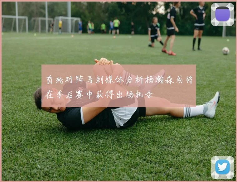 首轮对阵马刺媒体分析杨瀚森或将在季后赛中获得出场机会