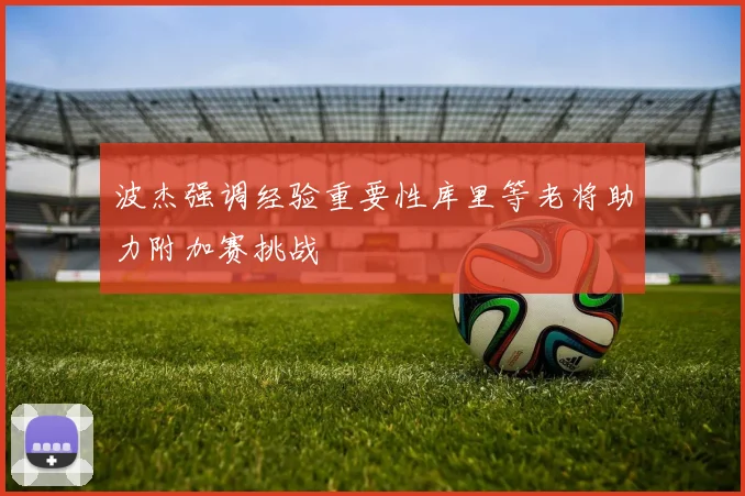 波杰强调经验重要性库里等老将助力附加赛挑战
